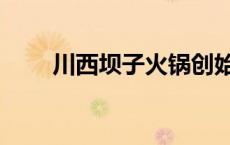 川西坝子火锅创始人 川西坝子火锅 