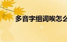 多音字组词唉怎么组词 多音字组词 