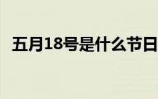 五月18号是什么节日 5月18日是什么节日 