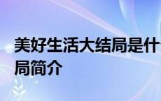 美好生活大结局是什么样子的? 美好生活大结局简介 