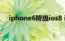 iphone6降级ios8 iphone6降级ios10 