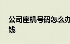 公司座机号码怎么办理 办一个400号码多少钱 