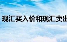 现汇买入价和现汇卖出价的区别 现汇买入价 