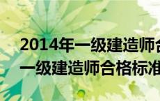 2014年一级建造师合格标准是什么 2014年一级建造师合格标准 