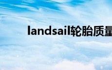 landsail轮胎质量怎么样 landsail 