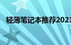 轻薄笔记本推荐2021 轻薄笔记本哪个牌子好 