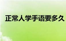 正常人学手语要多久 正常人学手语的危害 