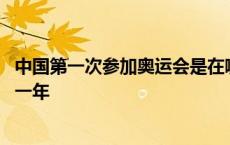 中国第一次参加奥运会是在哪年 中国第一次参加奥运会是哪一年 