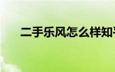 二手乐风怎么样知乎 二手乐风怎么样 