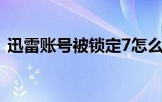 迅雷账号被锁定7怎么回事 迅雷账号被锁定 