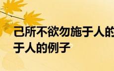 己所不欲勿施于人的例子古代 己所不欲勿施于人的例子 