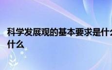 科学发展观的基本要求是什么发展 科学发展观的基本要求是什么 