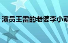 演员王雷的老婆李小萌图片 演员王雷的老婆 