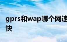 gprs和wap哪个网速快 gprs和wap哪个上网快 