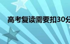 高考复读需要扣30分 复读生高考减20分 