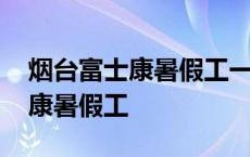 烟台富士康暑假工一月能得多少钱 烟台富士康暑假工 