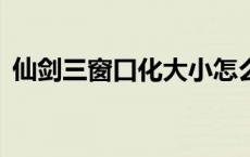 仙剑三窗口化大小怎么改 仙剑3窗口化补丁 