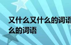 又什么又什么的词语二年级上册 又什么又什么的词语 