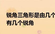 锐角三角形是由几个锐角组成的 锐角三角形有几个锐角 