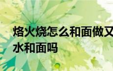 烙火烧怎么和面做又软又好吃 烙粘火烧用开水和面吗 