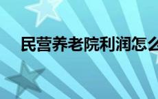 民营养老院利润怎么样 民营养老院政策 