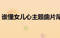 谁懂女儿心主题曲片尾曲 谁懂女儿心主题曲 