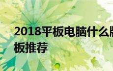 2018平板电脑什么牌子好 2018高性价比平板推荐 