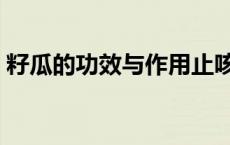 籽瓜的功效与作用止咳吗 籽瓜的功效与作用 