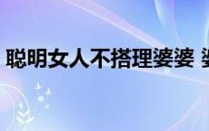 聪明女人不搭理婆婆 婆婆最怕媳妇怎么气她 