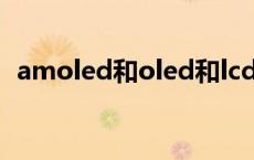 amoled和oled和lcd屏幕哪个好 amoled 