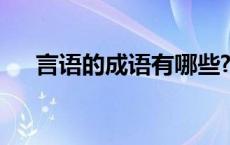 言语的成语有哪些? 言语的成语有哪些 