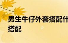 男生牛仔外套搭配什么打底衫 男生牛仔外套搭配 