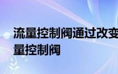 流量控制阀通过改变液流通道的截面积来 流量控制阀 