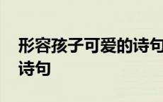 形容孩子可爱的诗句有哪些 形容孩子可爱的诗句 