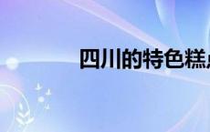 四川的特色糕点 四川的特色 