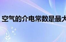 空气的介电常数是最大的吗 空气的介电常数 