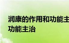 润康的作用和功能主治是什么 润康的作用和功能主治 