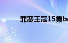 罪恶王冠15集bgm 罪恶王冠15 