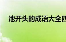 池开头的成语大全四个字 池开头的成语 