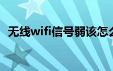 无线wifi信号弱该怎么办 wifi信号不好怎么办 