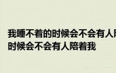 我睡不着的时候会不会有人陪着我是什么歌歌词 我睡不着的时候会不会有人陪着我 