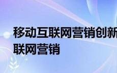 移动互联网营销创新的百家争鸣答案 移动互联网营销 