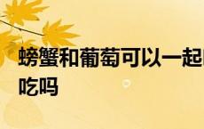 螃蟹和葡萄可以一起吃吗? 螃蟹和葡萄能一起吃吗 