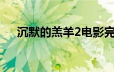 沉默的羔羊2电影完整版 赤裸羔羊电影 