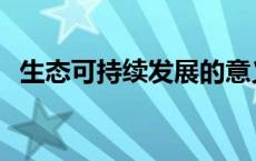 生态可持续发展的意义 可持续发展的意义 