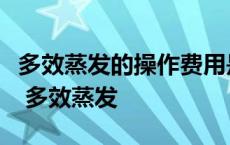 多效蒸发的操作费用是随效数的增加如何变化 多效蒸发 