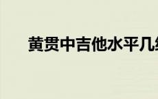 黄贯中吉他水平几级 黄贯中吉他水平 