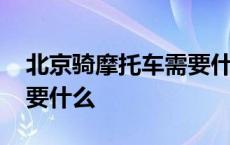 北京骑摩托车需要什么驾照 北京骑摩托车需要什么 