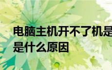 电脑主机开不了机是什么原因 主机开不了机是什么原因 