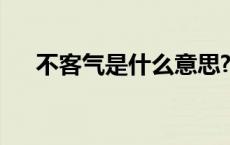 不客气是什么意思? 不客气是什么意思 